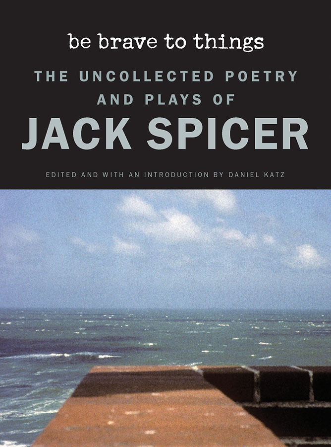 cover of Be Brave to Things: The Uncollected Poems and Plays of Jack Spicer